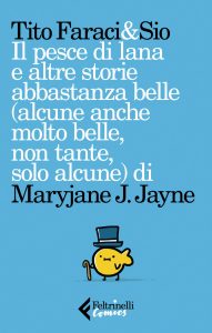 Tito Faraci, Sio – Il pesce di lana e altre storie abbastanza belle (alcune anche molto belle, non tante, solo alcune) di Maryjane J. Jayne (2018)