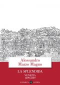 Alessandro Marzo Magno - La splendida. Venezia 1499-1509 (2021)