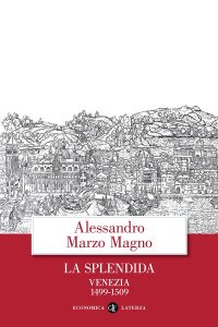 Alessandro Marzo Magno – La splendida. Venezia 1499-1509 (2021)