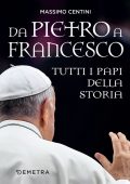 Massimo Centini - Da Pietro a Francesco. Tutti i papi della Storia (2021)