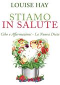 Louise L. Hay - Stiamo in salute. Cibo e affermazioni. La nuova dieta (2015)