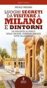 Paolo Melissi – Luoghi segreti da visitare a Milano e dintorni  (2021)