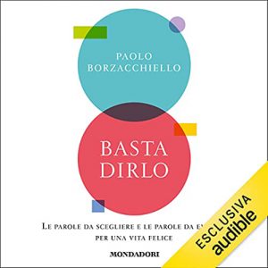Paolo Borzacchiello – Basta dirlo꞉ Le parole da scegliere e le parole da evitare per una vita felice (2021) (mp3 – 128 kbps)