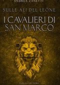 Andrea Zanetti - Sulle Ali del Leone. I Cavalieri di San Marco (2020)