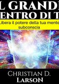 Christian D. Larson - Il Grande Dentro di Te꞉ Libera il potere della tua mente subconscia (2021) (mp3 - 128 kbps)