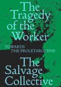 img The Salvage Collective - The Tragedy of the Worker: Towards the Proletarocene (Salvage Editions