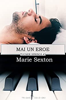 Marie Sexton – Tucker Springs Vol. 5. Mai un eroe (2018)