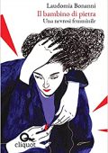 img Laudomia Bonanni - Il bambino di pietra. Una nevrosi femminile (2021)