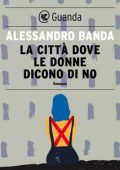 Alessandro Banda - La città dove le donne dicono di no (2015)