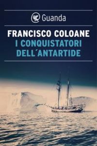 Francisco Coloane – I conquistatori dell’Antartide (2020)