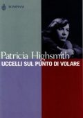 Patricia Highsmith - Uccelli sul punto di volare (2014)