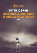 Patricio Pron - Lo spirito dei miei padri si innalza nella pioggia (2013)