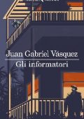 Juan Gabriel Vásquez - Gli informatori (2020)