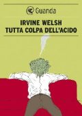 Irvine Welsh - Tutta colpa dell'acido (2012)