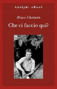 Bruce Chatwin – Che ci faccio qui? (2012)
