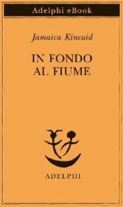 Jamaica Kincaid – In fondo al fiume (2020)