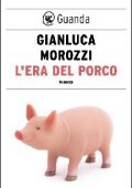 Gianluca Morozzi - L'era del porco (2016)