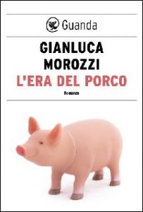Gianluca Morozzi – L’era del porco (2016)
