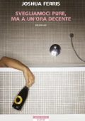 Joshua Ferris - Svegliamoci pure, ma a un'ora decente (2014)