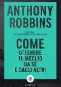 Anthony Robbins - Come ottenere il meglio da sé e dagli altri (2020)