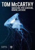 Tom McCarthy - Macchine per scrivere, bombe, meduse (2020)