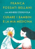 Franca Fossati Bellani, Agnese Codignola - Curare i bambini è la mia medicina (2020)