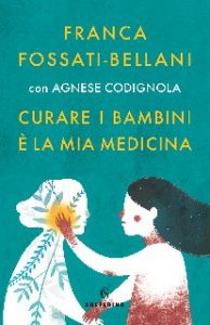 Franca Fossati Bellani, Agnese Codignola – Curare i bambini è la mia medicina (2020)