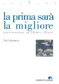 img Pigi Colognesi - La prima sarà la migliore. Conversazioni su Charles Péguy (2015)