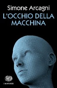 Simone Arcagni – L’occhio della macchina (2018)