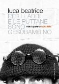 Luca Beatrice - Per i ladri e le puttane sono Gesù bambino (2016)