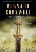 Bernard Cornwell - Re senza dio (2014)