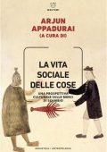 Arjun Appadurai (a cura di) - La vita sociale delle cose (2021)