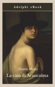 Álvaro Mutis – La casa di Araucaíma (2017)