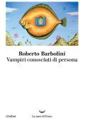 Roberto Barbolini - Vampiri conosciuti di persona (2017)