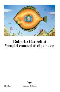 Roberto Barbolini – Vampiri conosciuti di persona (2017)