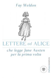Fay Weldon – Lettere ad Alice che legge Jane Austen per la prima volta (2017)