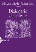 Mircea Eliade, Julien Ries (a cura di) - Dizionario delle feste (2021)