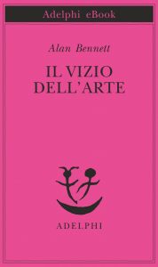 Alan Bennett – Il vizio dell’arte (2014)