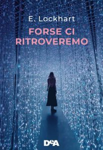 E. Lockhart – Forse ci ritroveremo (2021)