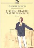 Philippe Besson - I giorni fragili di Arthur Rimbaud (2006)
