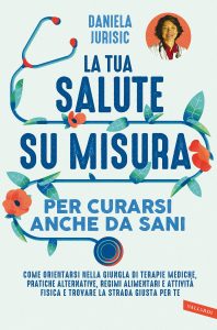 Daniela Helena Jurisic – La tua salute su misura per curarsi anche da sani (2021)