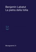 Benjamín Labatut - La pietra della follia (2021)