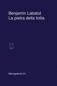 Benjamín Labatut – La pietra della follia (2021)