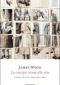 James Wood - La cosa più vicina alla vita (2016)