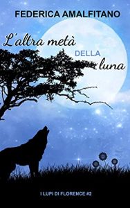 Federica Amalfitano – I lupi di Florence Vol. 2. L’altra metà della luna (2021)