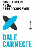 img Dale Carnegie - Come vincere ansia e preoccupazioni (2019)