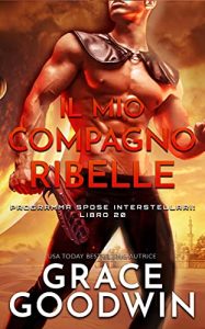 Grace Goodwin – Programma Spose Interstellari® Vol. 20. Il mio compagno ribelle (2020)
