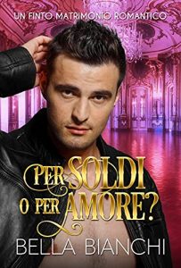 Bella Bianchi – Per Soldi o per Amore?: Un finto matrimonio romantico (2021)