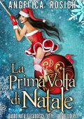 Angelica Rosich - La prima volta di Natale. Babbo Natale esaudisce tutti i tuoi desideri (2016)