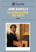 John Banville - La spiegazione dei fatti (2013)